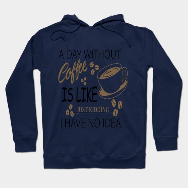 a day without coffee is like .. just kidding i have no idea Hoodie by ELMAARIF